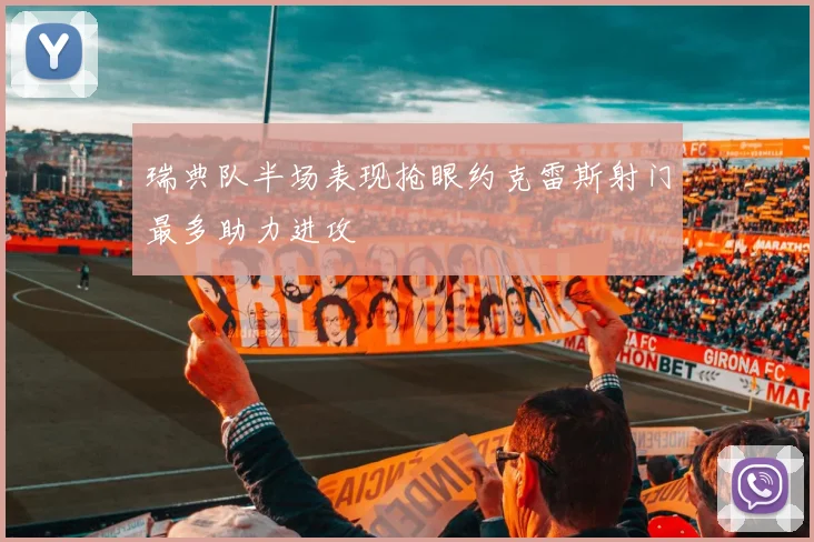 瑞典队半场表现抢眼约克雷斯射门最多助力进攻