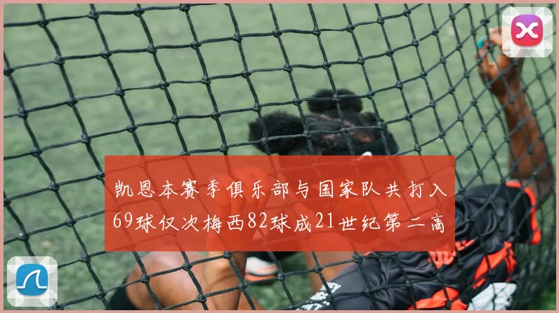 凯恩本赛季俱乐部与国家队共打入69球仅次梅西82球成21世纪第二高纪录