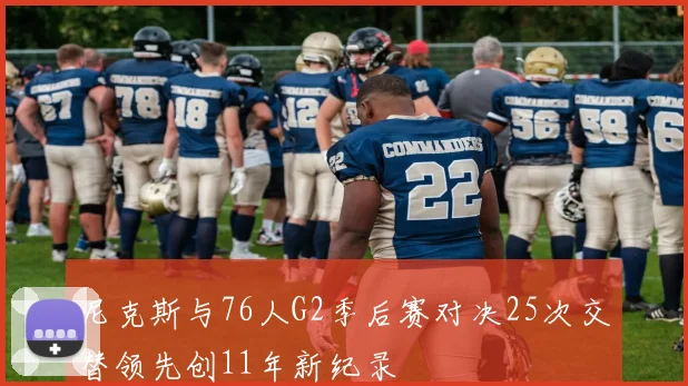 尼克斯与76人G2季后赛对决25次交替领先创11年新纪录