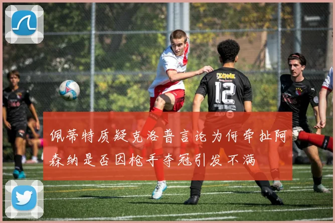 佩蒂特质疑克洛普言论为何牵扯阿森纳是否因枪手夺冠引发不满